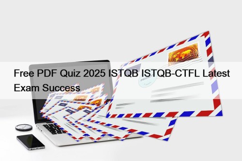 Free PDF Quiz 2025 ISTQB ISTQB-CTFL Latest Exam ...